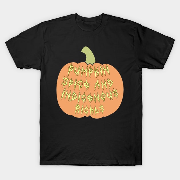 Pumpkin Spice And Indigenous Rights T-Shirt by Skidskunx